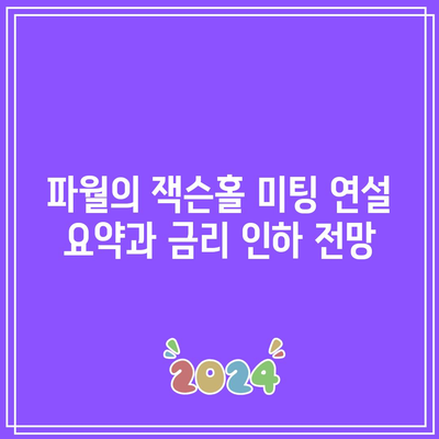 파월의 잭슨홀 미팅 연설 요약과 금리 인하 전망