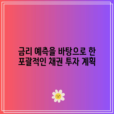 금리 예측을 바탕으로 한 포괄적인 채권 투자 계획