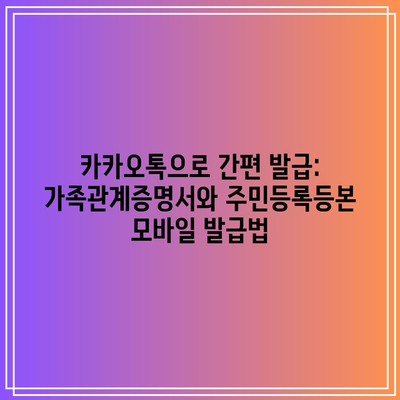 카카오톡으로 간편 발급: 가족관계증명서와 주민등록등본 모바일 발급법