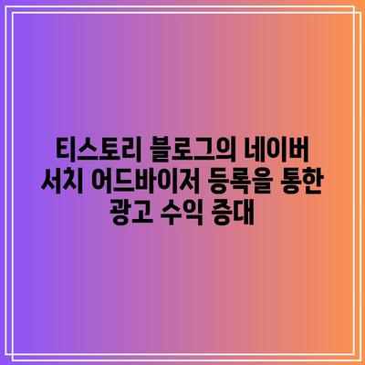 티스토리 블로그의 네이버 서치 어드바이저 등록을 통한 광고 수익 증대