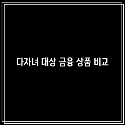 다자녀 대상 금융 상품 비교