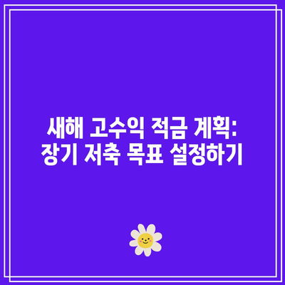 새해 고수익 적금 계획: 장기 저축 목표 설정하기