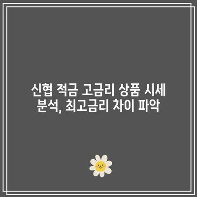 신협 적금 고금리 상품 시세 분석, 최고금리 차이 파악