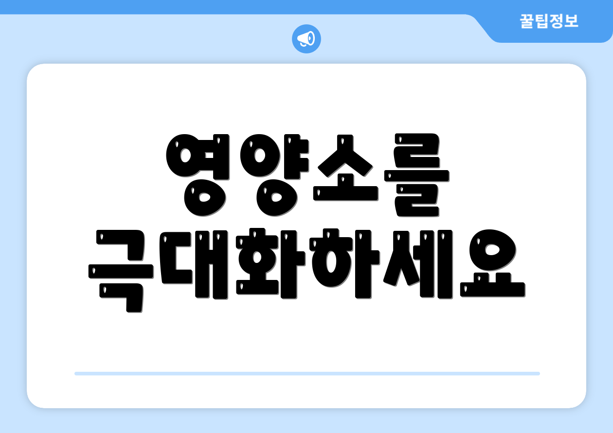 영양소를 극대화하세요