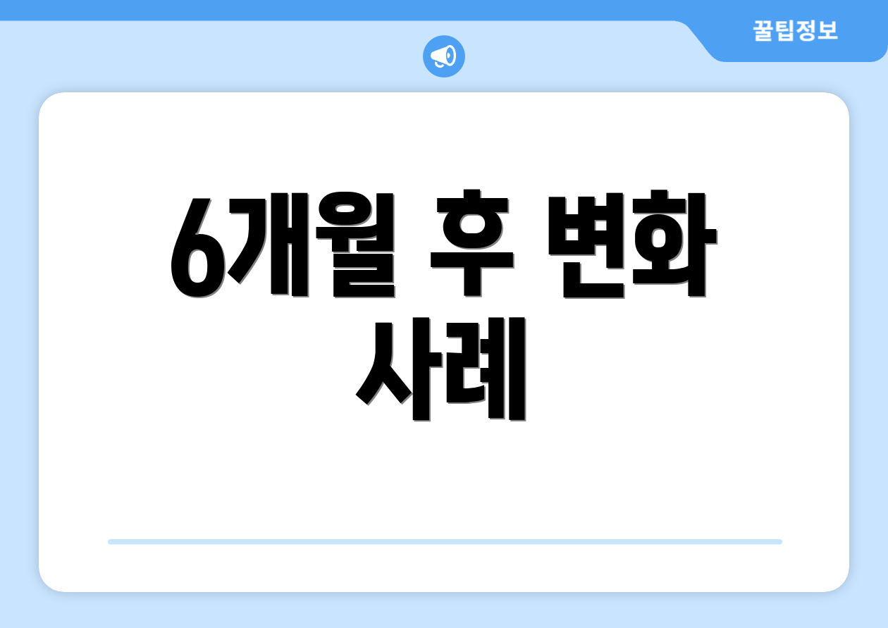 6개월 후 변화 사례