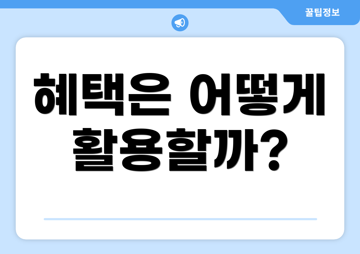 혜택은 어떻게 활용할까?