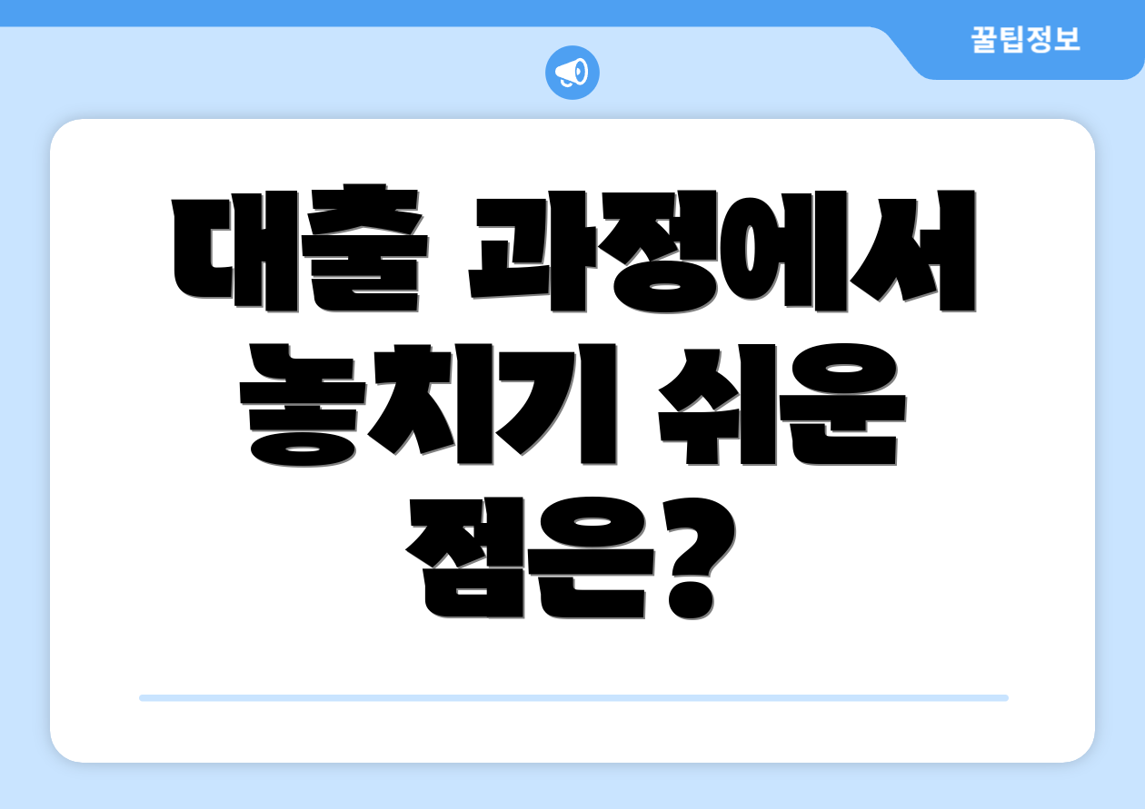 대출 과정에서 놓치기 쉬운 점은?