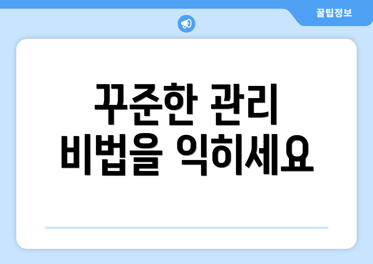 꾸준한 관리 비법을 익히세요