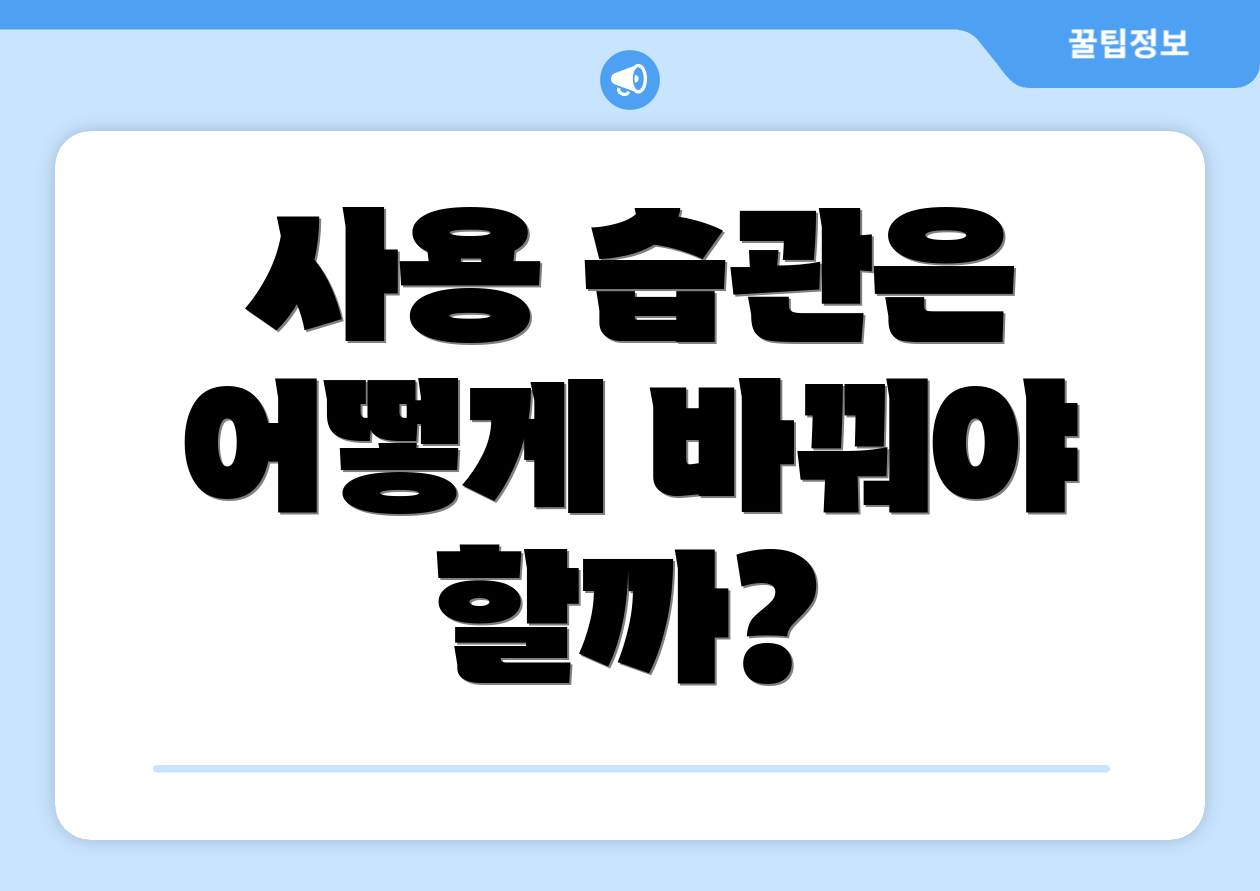 사용 습관은 어떻게 바꿔야 할까?