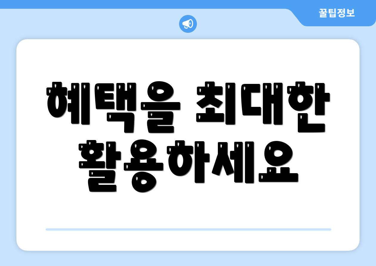혜택을 최대한 활용하세요