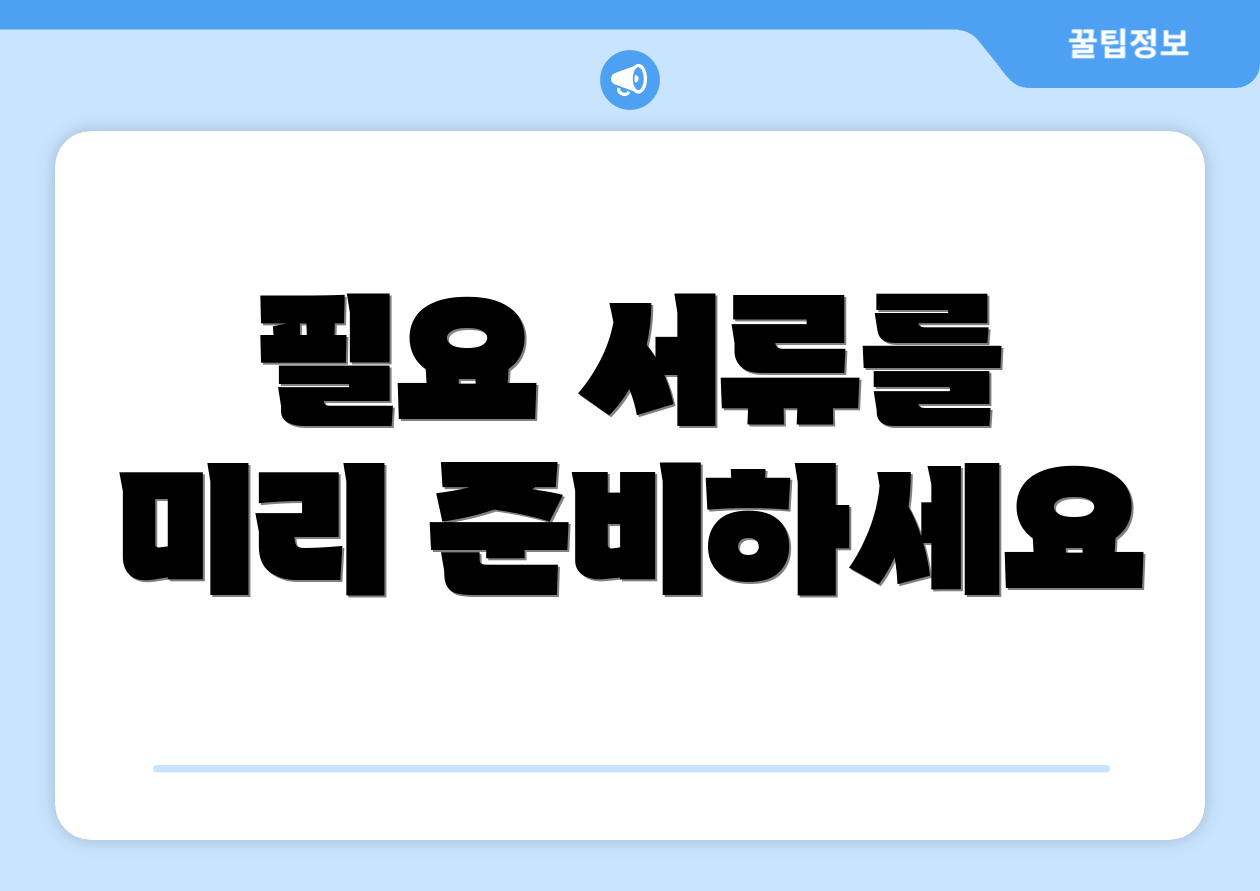 필요 서류를 미리 준비하세요