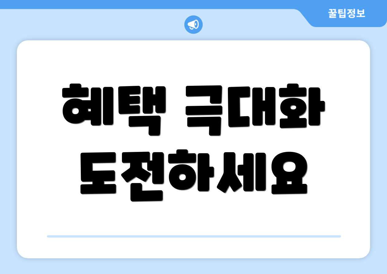 혜택 극대화 도전하세요